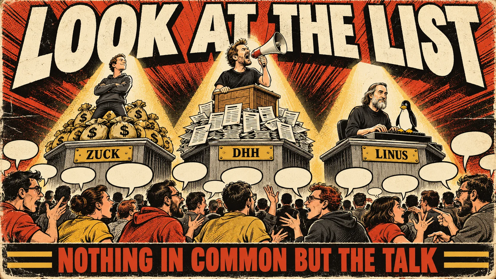 A pulp illustration: three pedestals under spotlights, a man in a hoodie on money bags labelled ZUCK, a man shouting into a megaphone from a soapbox of blog posts labelled DHH, a bearded man typing with a penguin labelled LINUS, and a crowd of engineers below filling the air with speech bubbles. Top: LOOK AT THE LIST. Bottom: NOTHING IN COMMON BUT THE TALK.